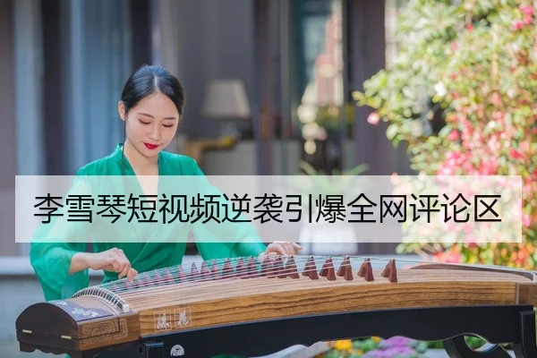 李雪琴短视频逆袭引爆全网评论区